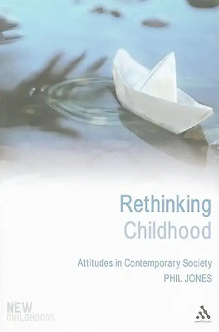 Rethinking Childhood: Attitudes in Contemporary Society by Phil Jones