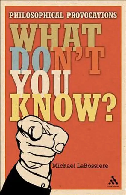 What Don't You Know?: Philosophical Provocations by Michael C. LaBossiere