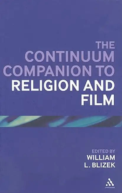 The Continuum Companion to Religion and Film by William Blizek