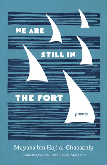 We Are Still in the Fort: Poems by Muyaka Bin Haji Al-Ghassaniy, Richard Prins
