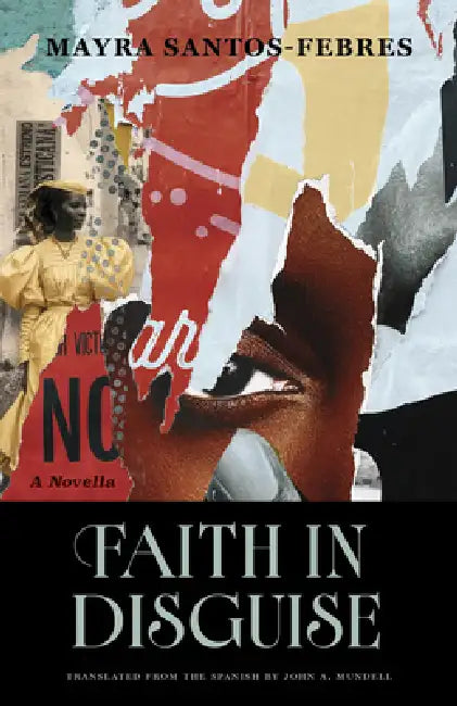 Faith in Disguise: A Novella by Mayra Santos-Febres, John A. Mundell