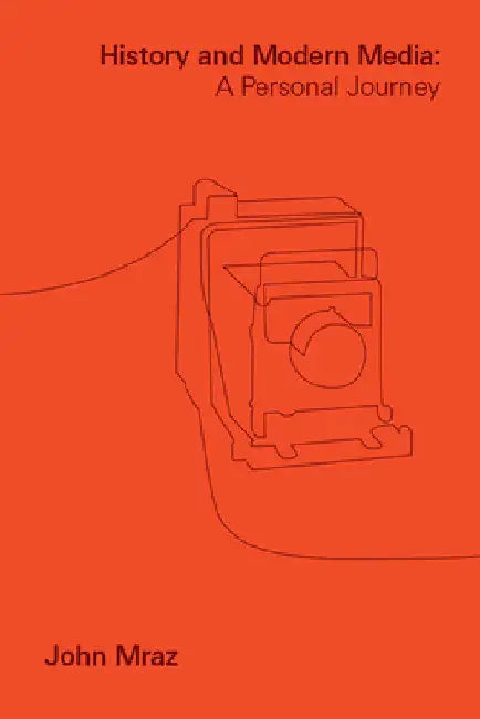 History and Modern Media: A Personal Journey by John Mraz