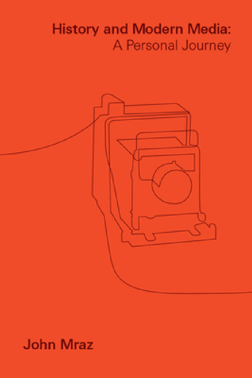 History and Modern Media: A Personal Journey by John Mraz