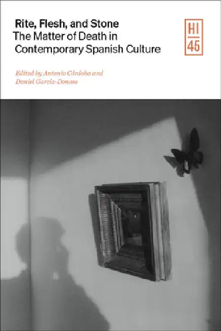 Rite, Flesh, and Stone: The Matter of Death in Contemporary Spanish Culture by Antonio Córdoba