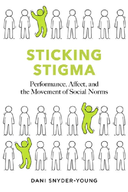 Sticking Stigma: Performance, Affect, and the Movement of Social Norms by Dani Snyder-Young