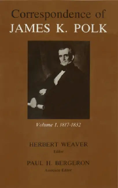 Correspondence of James K. Polk, Volume 1: 1817-1832 by James K. Polk