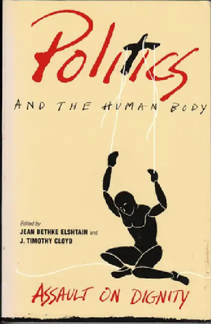 Politics and the Human Body: Assault on Dignity by Jean Bethke Elshtain