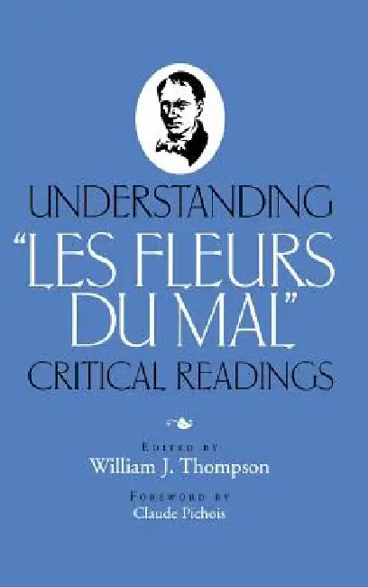 Understanding "Les Fleurs du Mal": Critical Readings by William J. Thompson