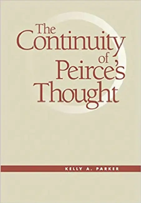 Continuity of Peirce's Thought by Kelly a. Parker