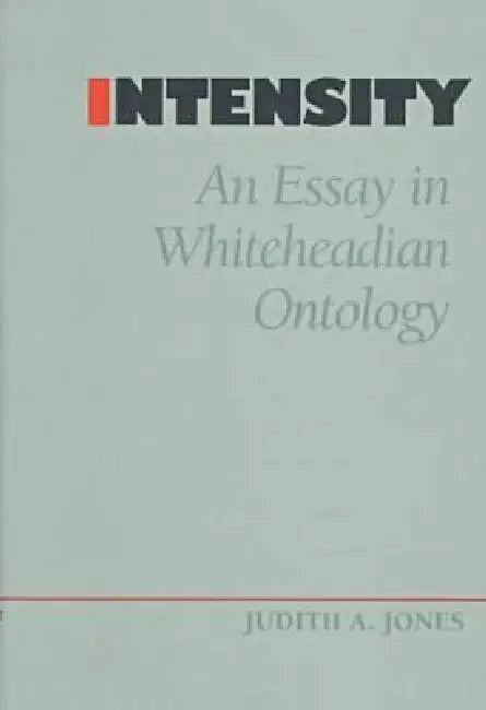 Intensity: An Essay in Whiteheadian Ontology by Judith a. Jones