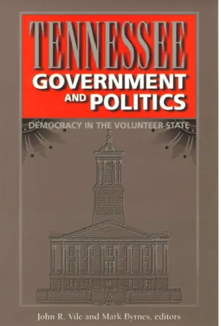 Tennessee Government and Politics: Democracy in the Volunteer State by John R. Vile
