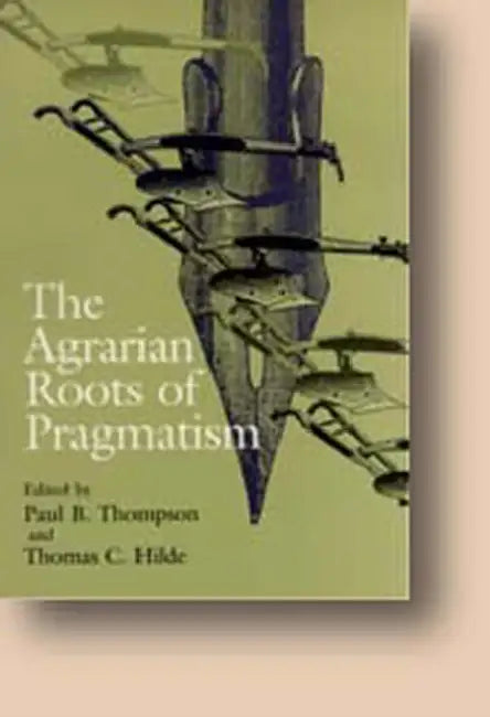 Agrarian Roots of Pragmatism by Paul B. Thompson