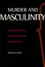 Murder and Masculinity: Violent Fictions of Twentieth-Century Latin America by Rebecca E. Biron
