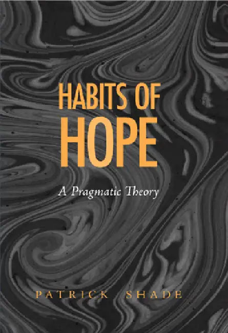 Habits of Hope: A Pragmatic Theory by Patrick Shade
