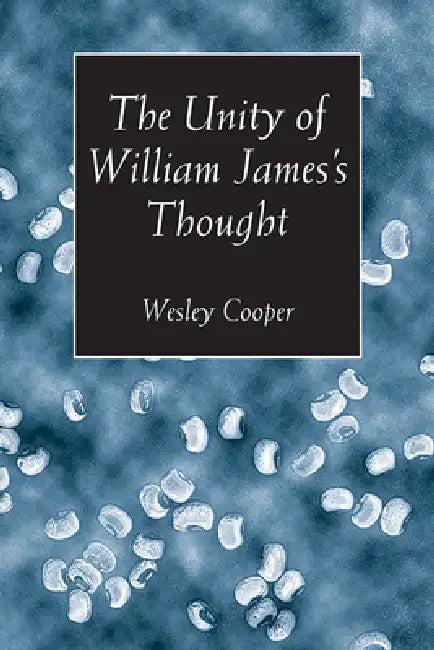 The Unity of William James's Thought by Wesley Cooper