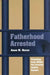 Fatherhood Arrested: Parenting from Within the Juvenile Justice System by Anne M. Nurse