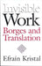 Invisible Work: Borges and Translation by Efrain Kristal