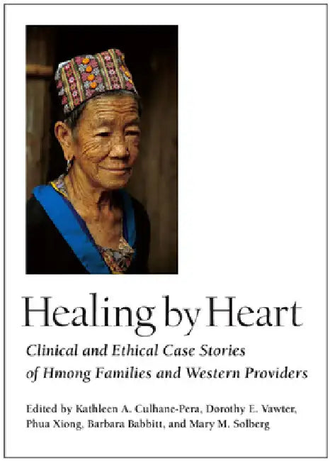 Healing by Heart: Clinical and Ethical Case Stories of Hmong Families and Western Providers by Kathleen a. Culhane-Pera