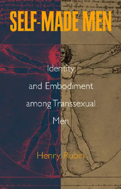 Self-Made Men: Identity and Embodiment among Transsexual Men by Henry Rubin