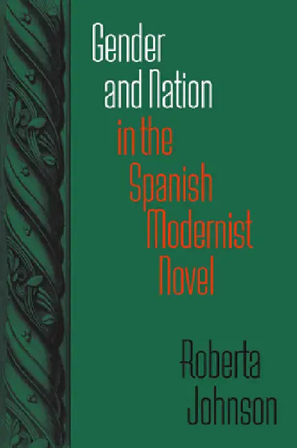 Gender and Nation in the Spanish Modernist Novel by Roberta Johnson