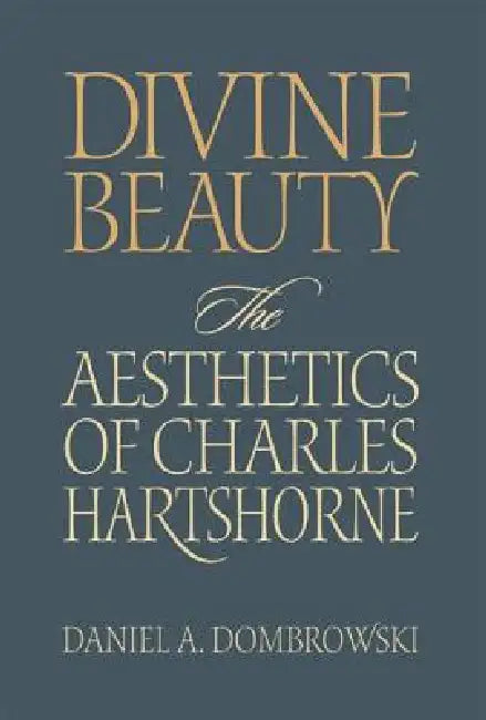Divine Beauty: The Aesthetics of Charles Hartshorne by Daniel a. Dombrowski
