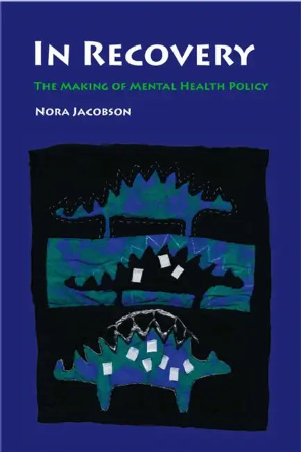 In Recovery: The Making of Mental Health Policy by Nora Jacobson
