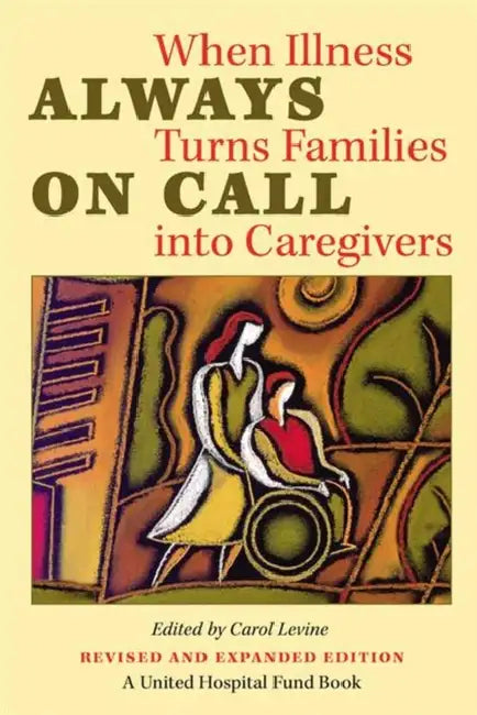 Always on Call: When Illness Turns Families Into Caregivers by Carol Levine