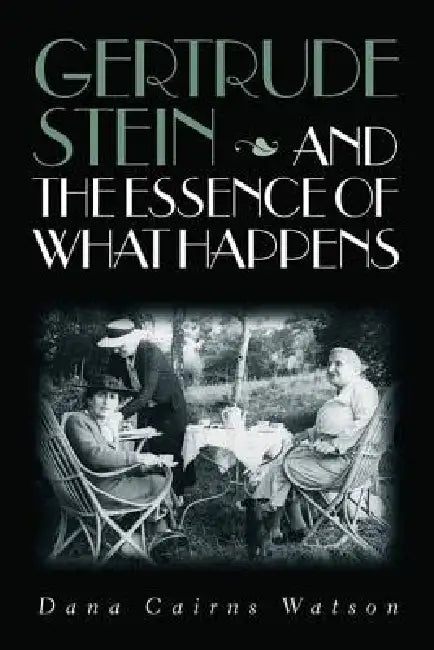Gertrude Stein and the Essence of What Happens by Dana Cairns Watson