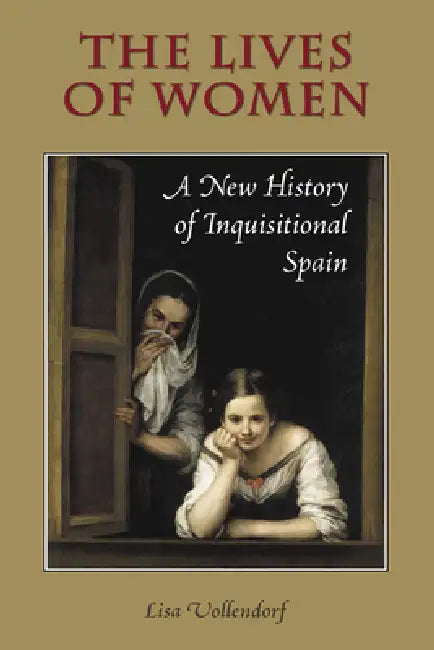 Lives of Women: A New History of Inquisitional Spain by Lisa Vollendorf