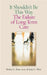It Shouldn't Be This Way: The Failure of Long-Term Care by Robert L. Kane