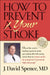 How to Prevent Your Stroke by J. David Spence
