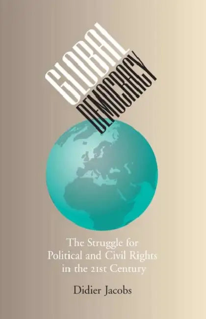 Global Democracy: The Struggle for Political and Civil Rights in the 21st Century by Didier Jacobs