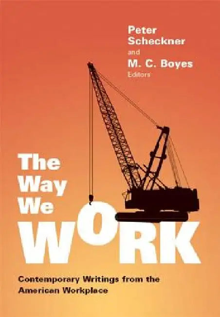 The Way We Work: Contemporary Writings from the American Workplace by Peter Scheckner, M. C. Boyes