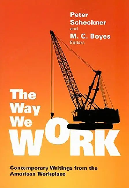 The Way We Work: Contemporary Writings from the American Workplace by Peter Scheckner, M. C. Boyes