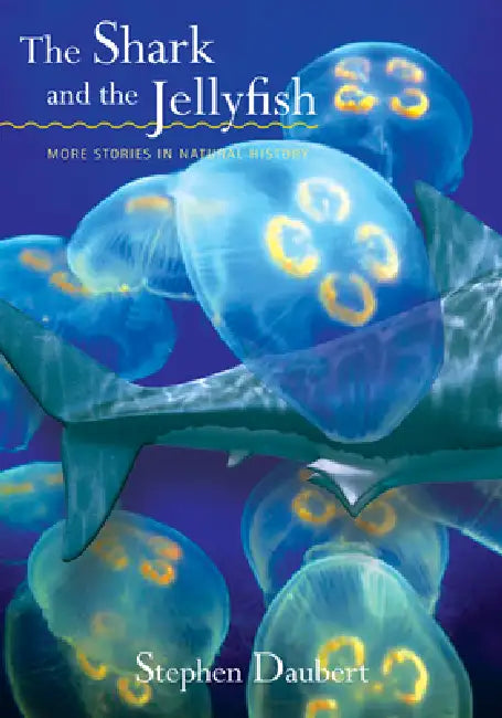 Shark and the Jellyfish: More Stories in Natural History by Stephen Daubert