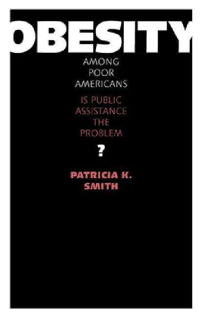 Obesity among Poor Americans: Is Public Assistance the Problem? by Patricia K. Smith