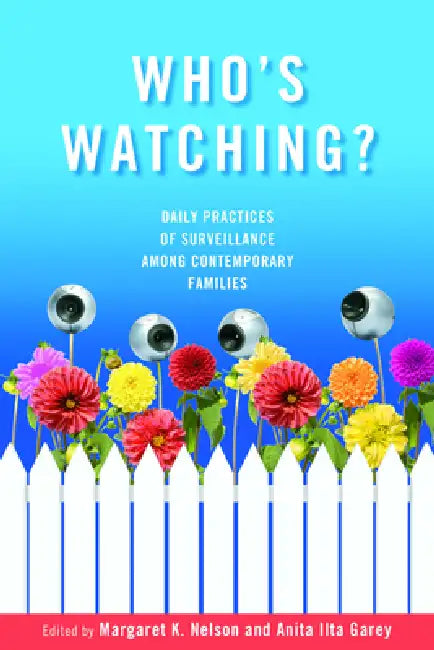 Who's Watching?: Daily Practices of Surveillance among Contemporary Families by Margaret K. Nelson