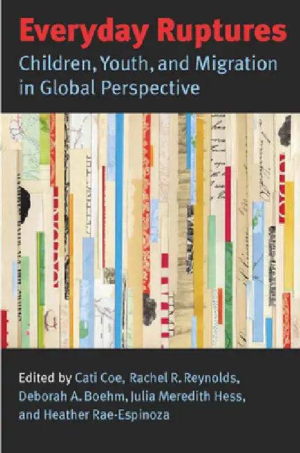Everyday Ruptures: Children, Youth, and Migration in Global Perspective by Cati Coe