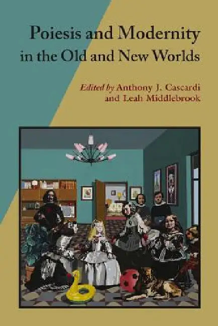 Poiesis and Modernity in the Old and New Worlds by Anthony J. Cascardi