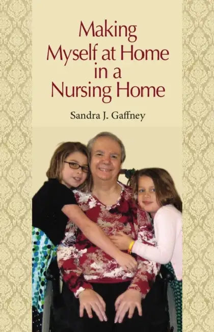 Making Myself at Home in a Nursing Home: Vanderbilt University Press by Sandra J. Gaffney