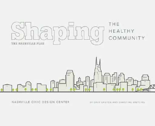 Shaping the Healthy Community: The Nashville Plan by Gary Gaston, Christine M. Kreyling