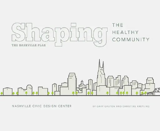 Shaping the Healthy Community: The Nashville Plan by Gary Gaston, Christine M. Kreyling