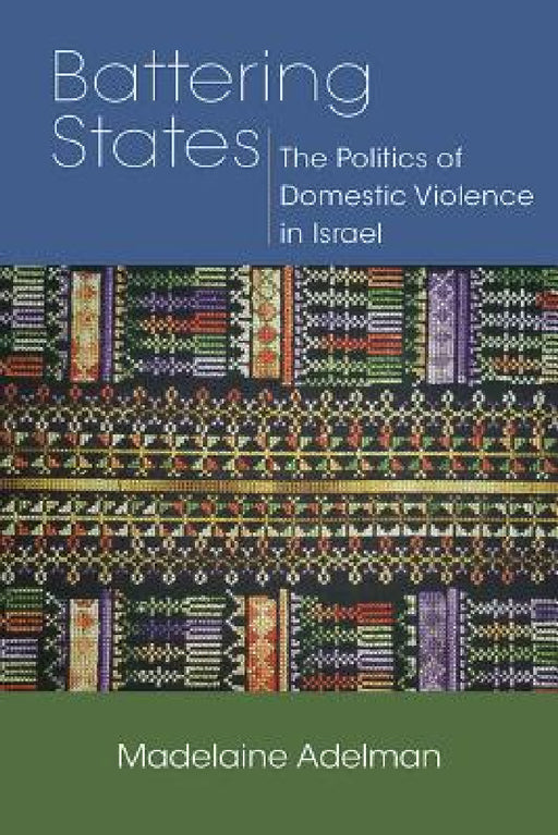 Battering States: The Politics of Domestic Violence in Israel by Madelaine Adelman