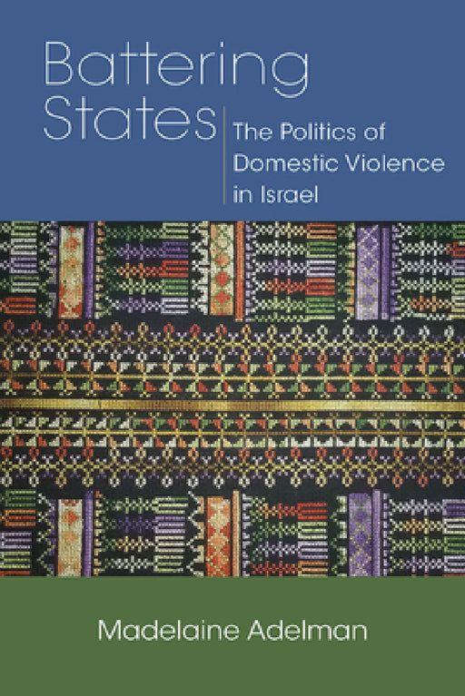 Battering States: The Politics of Domestic Violence in Israel by Madelaine Adelman