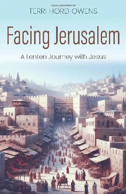 Facing Jerusalem: A Lenten Journey with Jesus by Terri Hord Owens