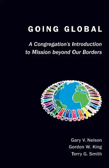 Going Global: A Congregation's Introduction to Mission Beyond Our Borders by Gary V. Nelson, Gordon W. King, Terry G. Smith