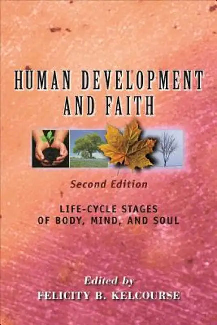 Human Development and Faith (Second Edition): Life-Cycle Stages of Body, Mind, and Soul by Felicity Kelcourse