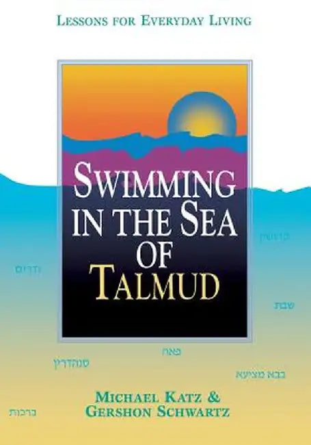 Swimming in the Sea of Talmud: Lessons for Everyday Living by Michael Katz