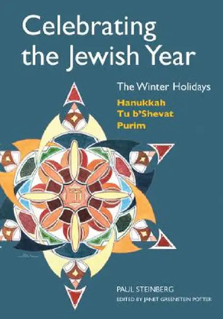 Celebrating the Jewish Year: The Winter Holidays: Hanukkah, Tu B'Shevat, Purim by Paul Steinberg