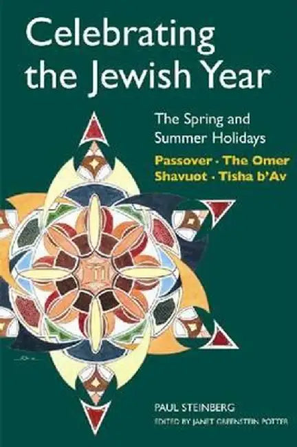 Celebrating the Jewish Year: The Spring and Summer Holidays: Passover, the Omer, Shavuot, Tisha b'Av by Paul Steinberg